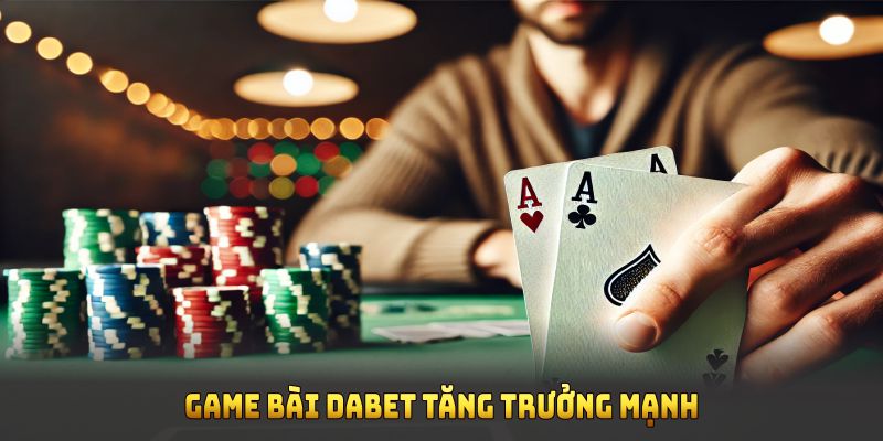 Số liệu khẳng định game bài Dabet tăng trưởng mạnh suốt năm